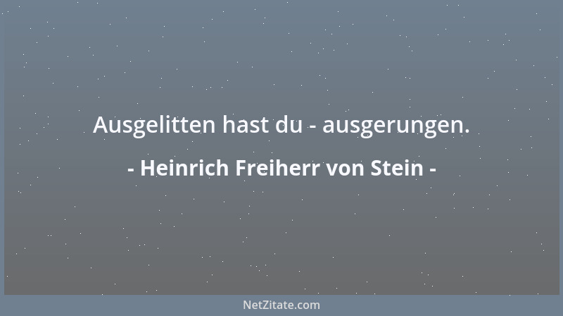 Heinrich Freiherr von Stein - Ausgelitten hast du - ausgerungen....