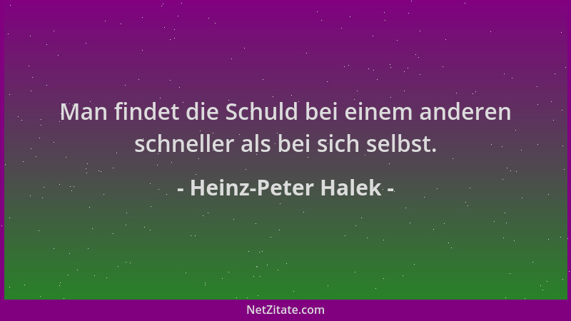 Heinz-Peter Halek - Man findet die Schuld bei einem anderen schneller als bei sich selbst....