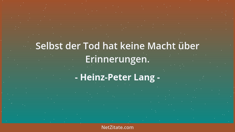 Heinz-Peter Lang - Selbst der Tod hat keine Macht über Erinnerungen....