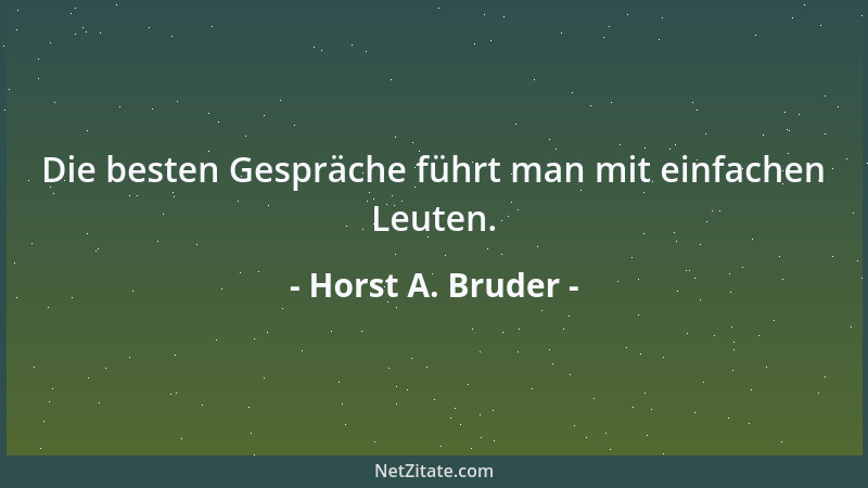 Horst A. Bruder - Die besten Gespräche führt man mit einfachen Leuten....