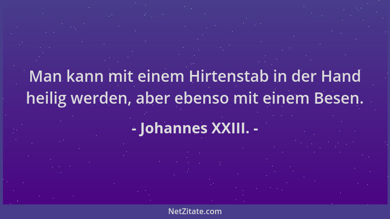 Johannes XXIII. - Man kann mit einem Hirtenstab in der Hand heilig werden, aber ebenso mit einem Besen....