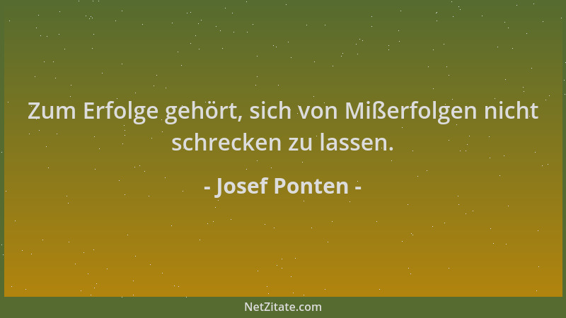 Josef Ponten - Zum Erfolge gehört, sich von Mißerfolgen nicht schrecken zu lassen....