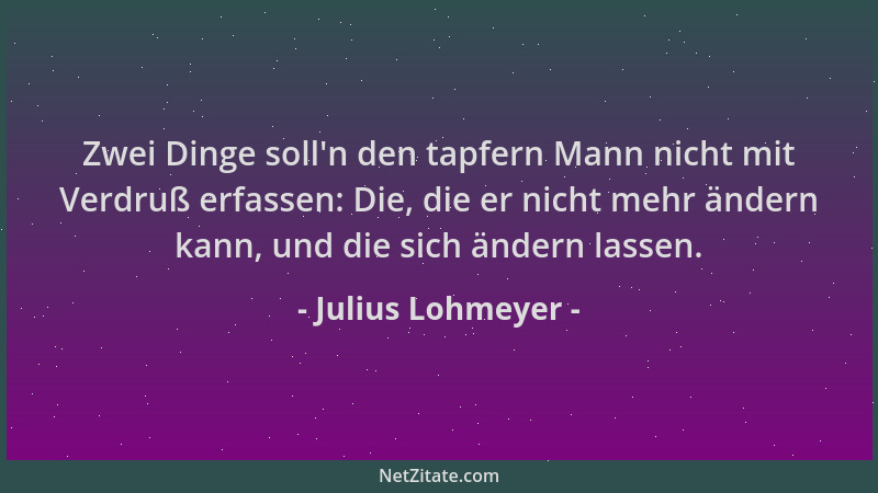 Julius Lohmeyer - Zwei Dinge soll 'n den tapfern Mann nicht mit Verdruß erfassen: Die, die er nicht mehr ändern kann, und di...