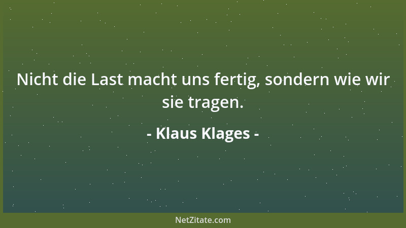 Klaus Klages - Nicht die Last macht uns fertig, sondern wie wir sie tragen....
