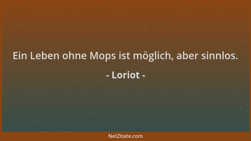 Loriot - Ein Leben ohne Mops ist möglich, aber sinnlos....