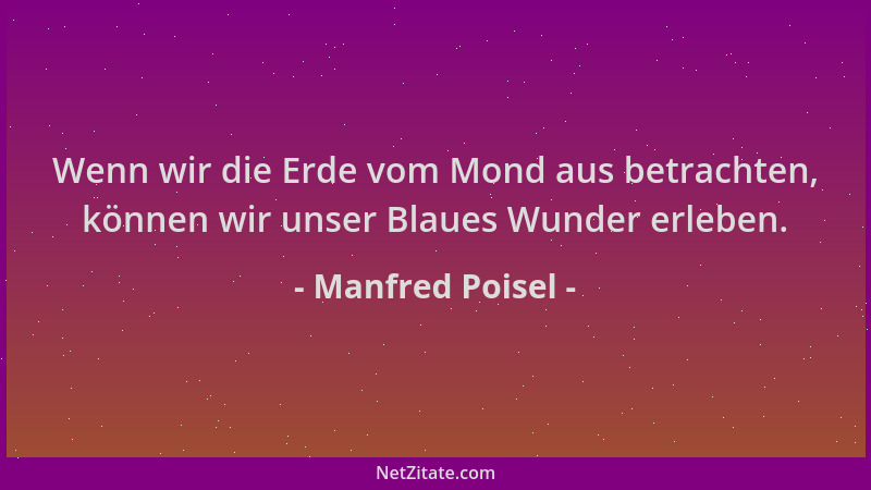Manfred Poisel - Wenn wir die Erde vom Mond aus betrachten, können wir unser Blaues Wunder erleben....