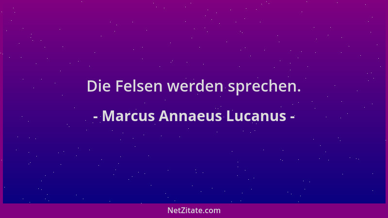 Marcus Annaeus Lucanus - Die Felsen werden sprechen....