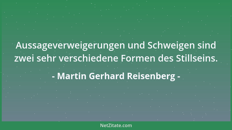 Martin Gerhard Reisenberg - Aussageverweigerungen und Schweigen sind zwei sehr verschiedene Formen des Stillseins....
