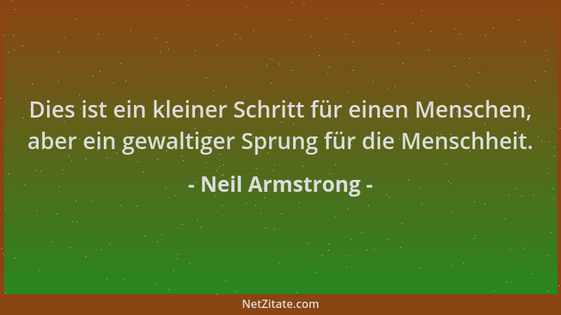 Neil Armstrong - Dies ist ein kleiner Schritt für einen Menschen, aber ein gewaltiger Sprung für die Menschheit....