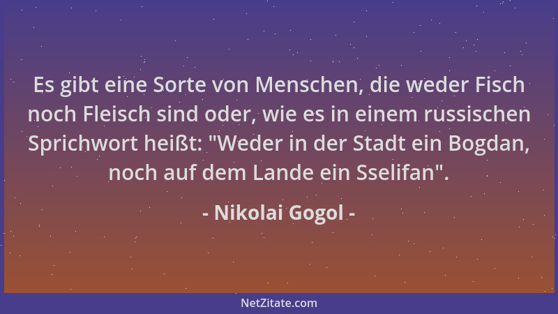 Nikolai Gogol - Es gibt eine Sorte von Menschen, die weder Fisch noch Fleisch sind oder, wie es in einem russischen Sprichw...