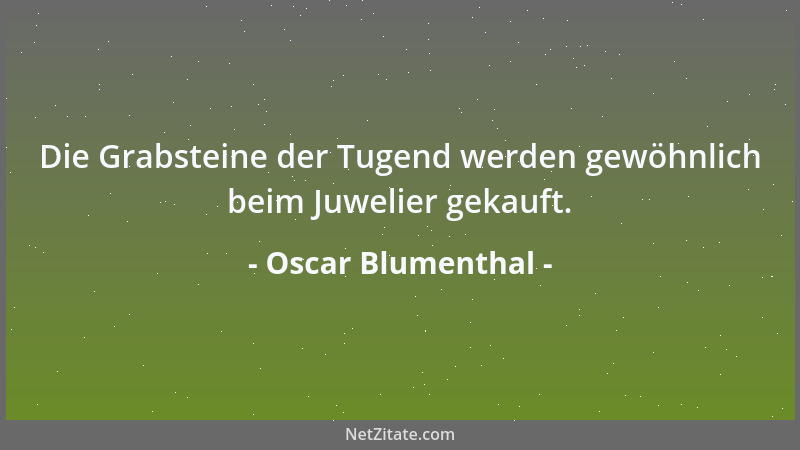 Oscar Blumenthal - Es gibt Genies, die mit ganz geringen Veruntreuungen aus der Portokasse begonnen haben; aber schon nach...