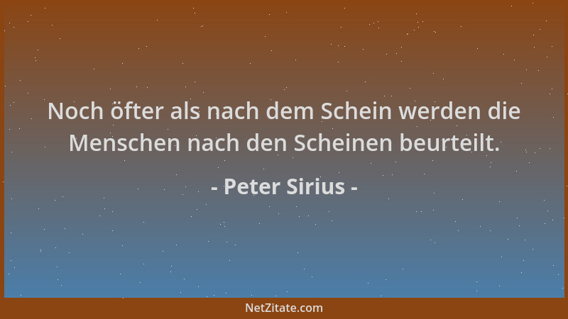 Peter Sirius - Noch öfter als nach dem Schein werden die Menschen nach den Scheinen beurteilt....