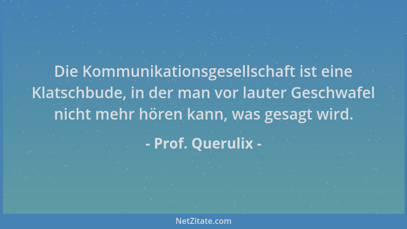 Prof. Querulix - Die Kommunikationsgesellschaft ist eine Klatschbude, in der man vor lauter Geschwafel nicht mehr hören kan...