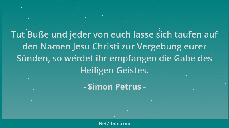 Simon Petrus - Tut Buße und jeder von euch lasse sich taufen auf den Namen Jesu Christi zur Vergebung eurer Sünden, so werd...