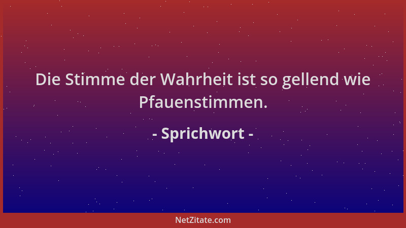 Sprichwort - Die Stimme der Wahrheit ist so gellend wie Pfauenstimmen....