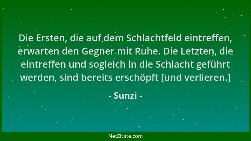 Sunzi - Die Ersten, die auf dem Schlachtfeld eintreffen, erwarten den Gegner mit Ruhe. Die Letzten, die eintreffen und sogl...