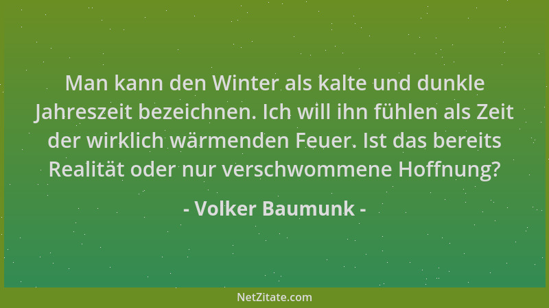Volker Baumunk - Man kann den Winter als kalte und dunkle Jahreszeit bezeichnen. Ich will ihn fühlen als Zeit der wirklich...