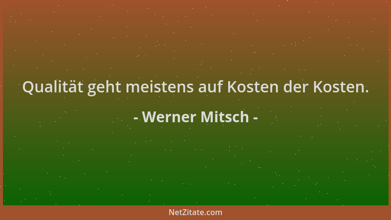 Werner Mitsch - Qualität geht meistens auf Kosten der Kosten....