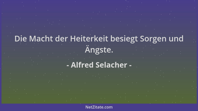 Alfred Selacher - Die Macht der Heiterkeit besiegt Sorgen und Ängste....