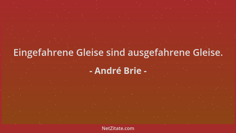 André Brie - Eingefahrene Gleise sind ausgefahrene Gleise....