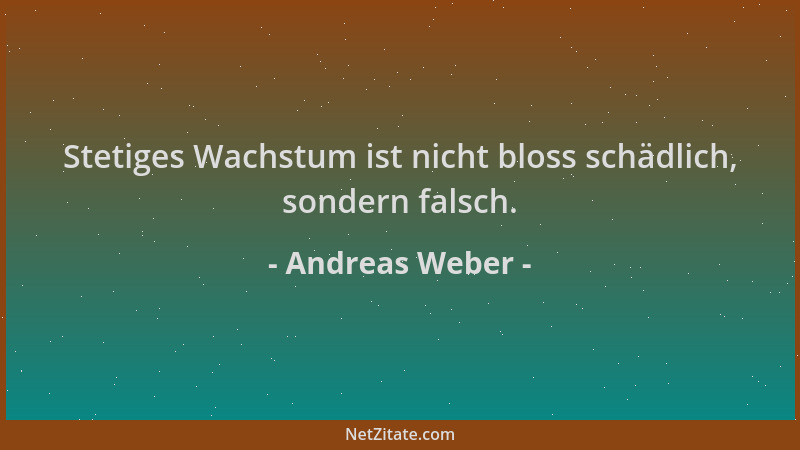 Andreas Weber - Stetiges Wachstum ist nicht bloss schädlich, sondern falsch....
