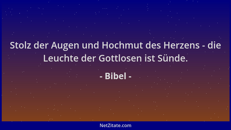 Bibel - Stolz der Augen und Hochmut des Herzens - die Leuchte der Gottlosen ist Sünde....