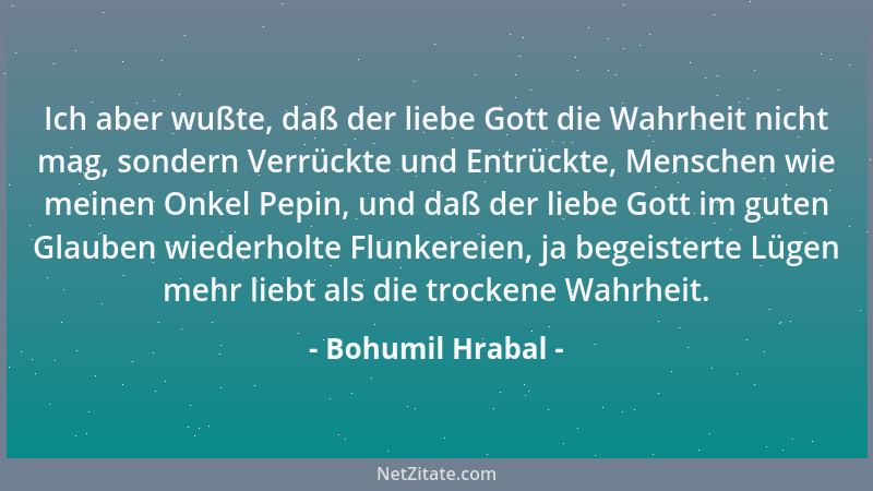 Bohumil Hrabal - Ich aber wußte, daß der liebe Gott die Wahrheit nicht mag, sondern Verrückte und Entrückte, Menschen wie m...