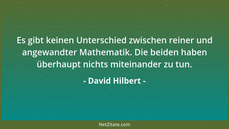 David Hilbert - Die Wichtigkeit einer wissenschaftlichen Arbeit kann man daran messen, wie viele frühere Veröffentlichungen...