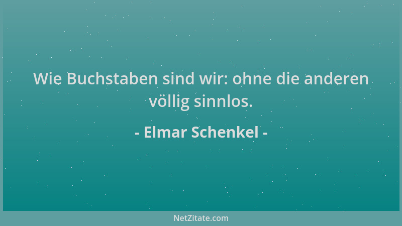 Elmar Schenkel - Wie Buchstaben sind wir: ohne die anderen völlig sinnlos....