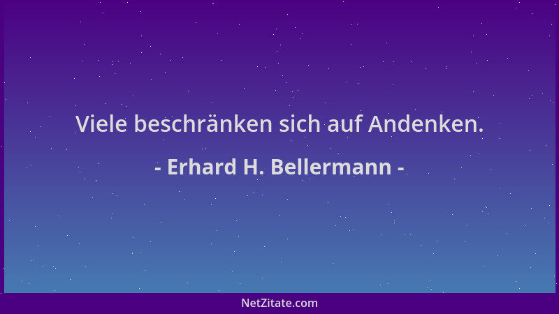 Erhard H. Bellermann - Viele beschränken sich auf Andenken....