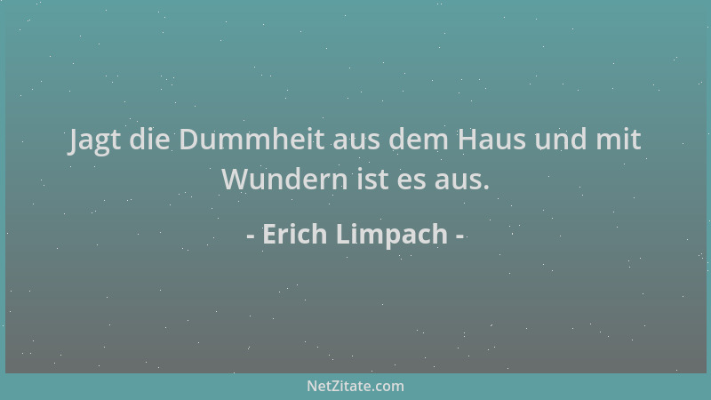 Erich Limpach - Jagt die Dummheit aus dem Haus und mit Wundern ist es aus....