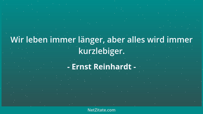 Ernst Reinhardt - Wir leben immer länger, aber alles wird immer kurzlebiger....