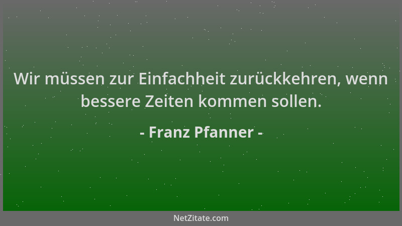 Franz Pfanner - Wir müssen zur Einfachheit zurückkehren, wenn bessere Zeiten kommen sollen....