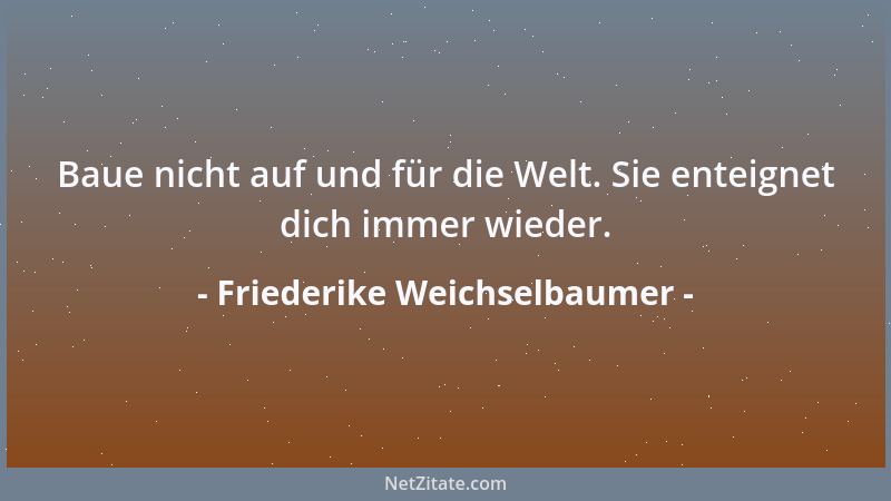 Friederike Weichselbaumer - Die Zufriedenheit stellt den Augenblick auf den richtigen Platz....