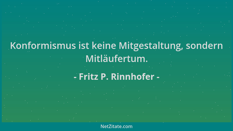 Fritz P. Rinnhofer - Konformismus ist keine Mitgestaltung, sondern Mitläufertum....
