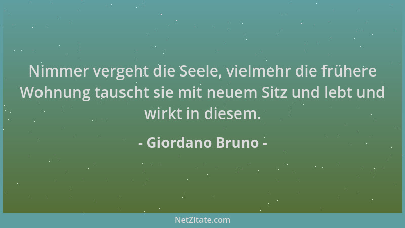 Giordano Bruno - Nimmer vergeht die Seele, vielmehr die frühere Wohnung tauscht sie mit neuem Sitz und lebt und wirkt in di...
