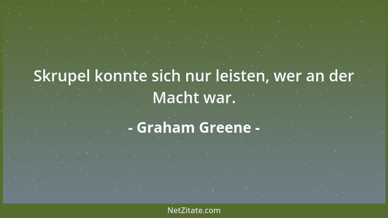 Graham Greene - Skrupel konnte sich nur leisten, wer an der Macht war....