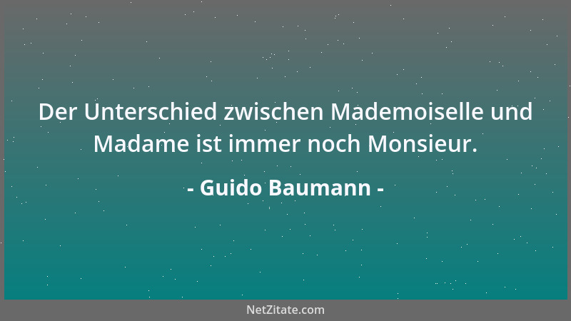 Guido Baumann - Der Unterschied zwischen Mademoiselle und Madame ist immer noch Monsieur....