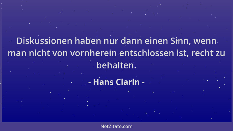 Hans Clarin - Diskussionen haben nur dann einen Sinn, wenn man nicht von vornherein entschlossen ist, recht zu behalten....