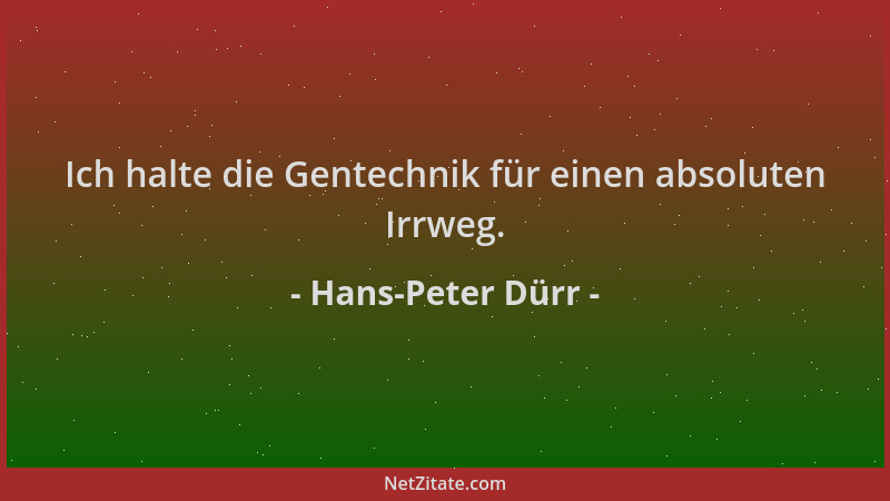Hans-Peter Dürr - Ich halte die Gentechnik für einen absoluten Irrweg....
