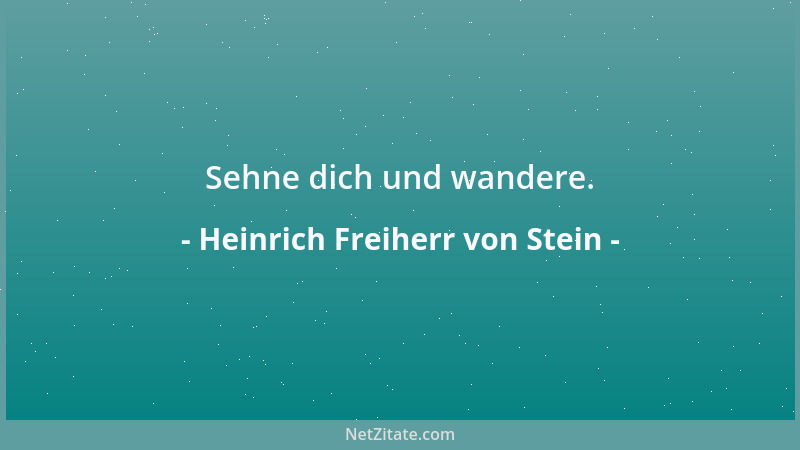 Heinrich Freiherr von Stein - Sehne dich und wandere....