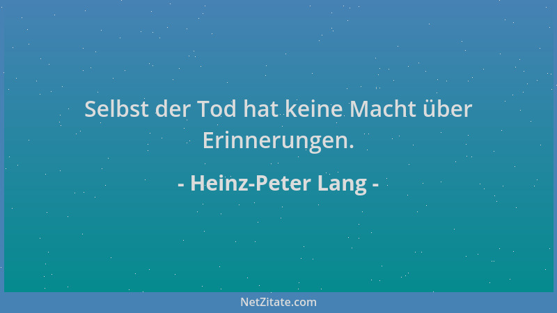 Heinz-Peter Lang - Selbst der Tod hat keine Macht über Erinnerungen....
