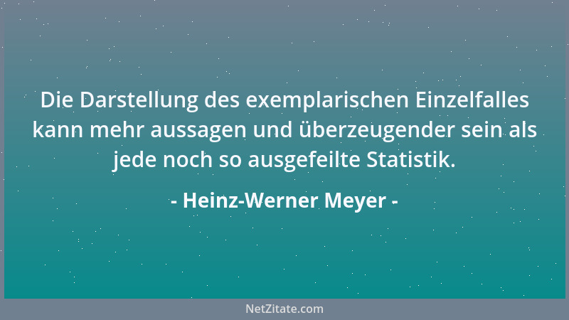 Heinz-Werner Meyer - Die Darstellung des exemplarischen Einzelfalles kann mehr aussagen und überzeugender sein als jede noc...