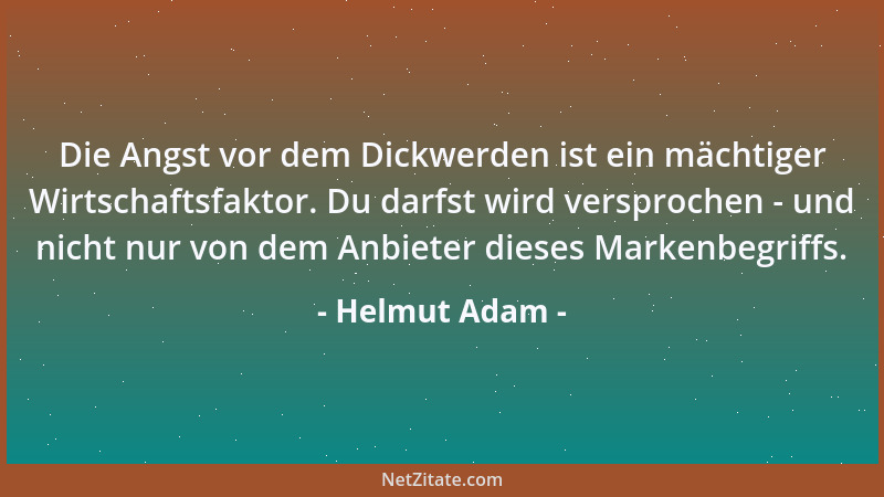 Helmut Adam - Die Angst vor dem Dickwerden ist ein mächtiger Wirtschaftsfaktor. Du darfst wird versprochen - und nicht nur...