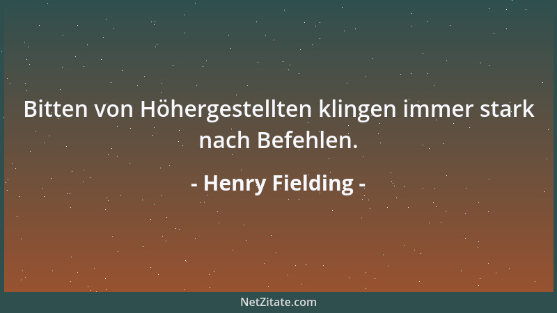 Henry Fielding - Bitten von Höhergestellten klingen immer stark nach Befehlen....