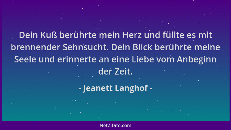 Jeanett Langhof - Dein Kuß berührte mein Herz und füllte es mit brennender Sehnsucht. Dein Blick berührte meine Seele und e...
