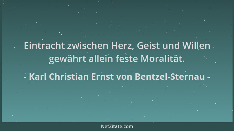 Karl Christian Ernst von Bentzel-Sternau - Eintracht zwischen Herz, Geist und Willen gewährt allein feste Moralität....