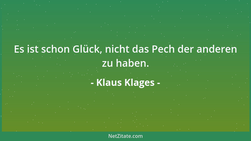 Klaus Klages - Es ist schon Glück, nicht das Pech der anderen zu haben....