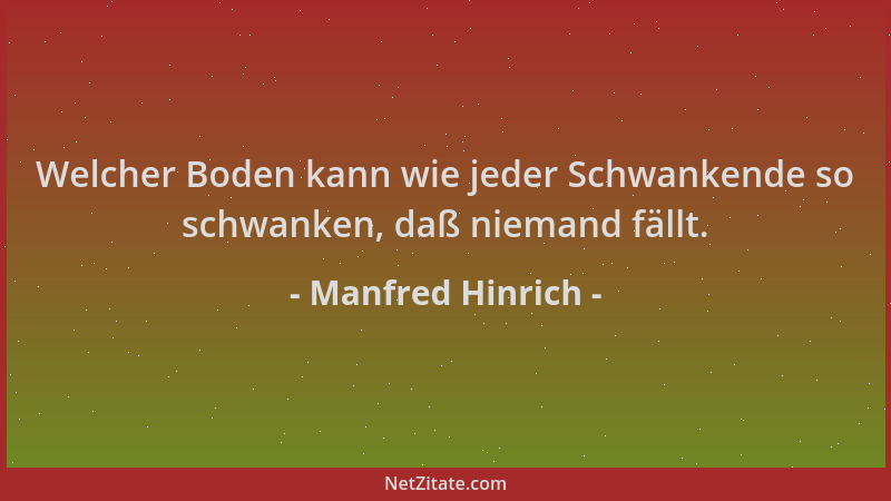 Manfred Hinrich - Welcher Boden kann wie jeder Schwankende so schwanken, daß niemand fällt....