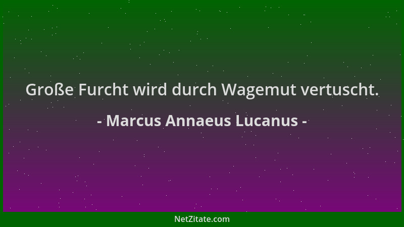 Marcus Annaeus Lucanus - Große Furcht wird durch Wagemut vertuscht....